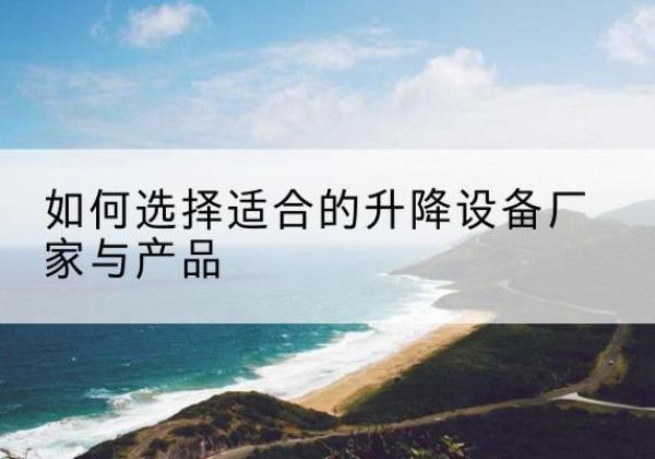 曲松电动升降平台厂家-如何选择适合的升降设备厂家与产品